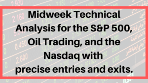 Midweek Technical Analysis for the S&P 500, Oil Trading, and the Nasdaq. Precise entries and exits.
