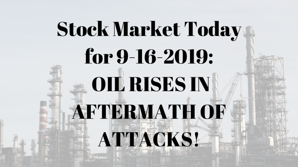 Stock Market Today for 9-16-2019_ OIL RISES IN AFTERMATH OF ATTACKS!