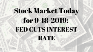 Stock Market Today for 9-18-2019_ FED CUTS INTEREST RATE